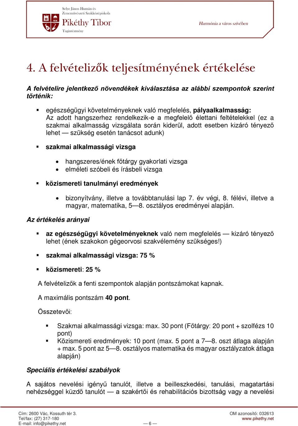 alkalmassági vizsga hangszeres/ének főtárgy gyakorlati vizsga elméleti szóbeli és írásbeli vizsga közismereti tanulmányi eredmények bizonyítvány, illetve a továbbtanulási lap 7. év végi, 8.