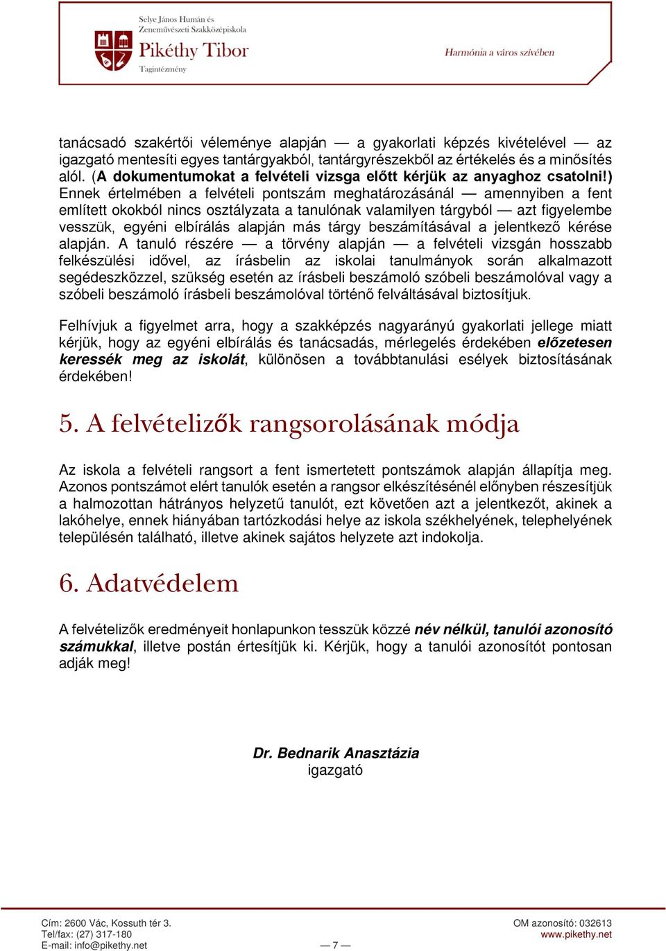 ) Ennek értelmében a felvételi pontszám meghatározásánál amennyiben a fent említett okokból nincs osztályzata a tanulónak valamilyen tárgyból azt figyelembe vesszük, egyéni elbírálás alapján más