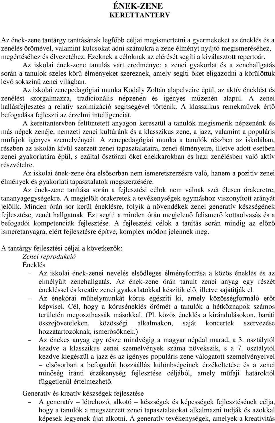 Az iskolai ének-zene tanulás várt eredménye: a zenei gyakorlat és a zenehallgatás során a tanulók széles körű élményeket szereznek, amely segíti őket eligazodni a körülöttük lévő sokszínű zenei