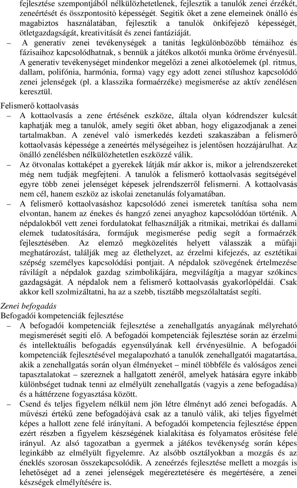 A generatív zenei tevékenységek a tanítás legkülönbözőbb témáihoz és fázisaihoz kapcsolódhatnak, s bennük a játékos alkotói munka öröme érvényesül.