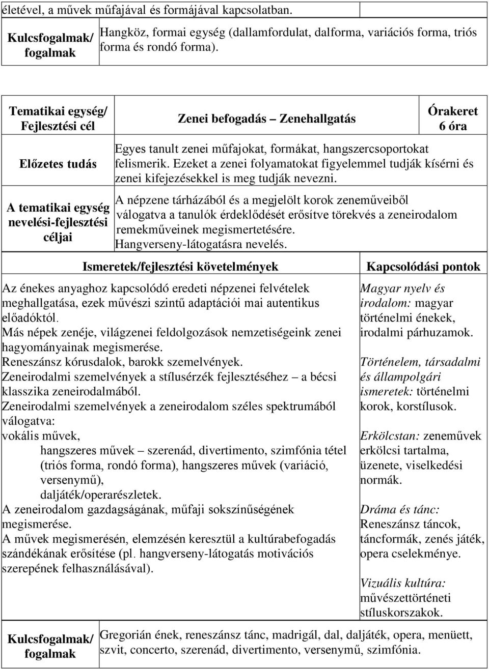 Ezeket a zenei folyamatokat figyelemmel tudják kísérni és zenei kifejezésekkel is meg tudják nevezni.