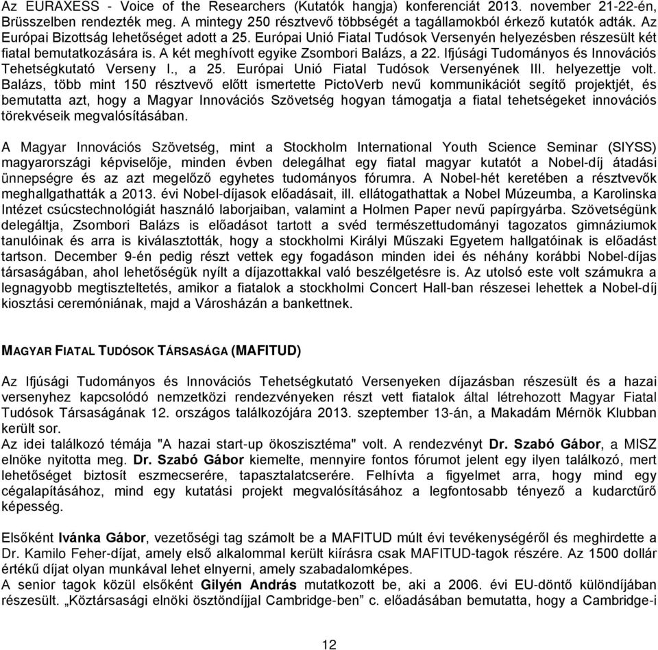 Ifjúsági Tudományos és Innovációs Tehetségkutató Verseny I., a 25. Európai Unió Fiatal Tudósok Versenyének III. helyezettje volt.