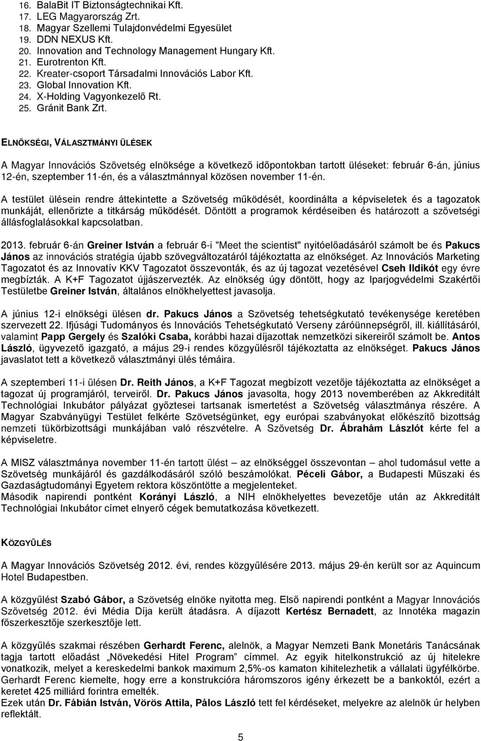 ELNÖKSÉGI, VÁLASZTMÁNYI ÜLÉSEK A Magyar Innovációs Szövetség elnöksége a következő időpontokban tartott üléseket: február 6-án, június 12-én, szeptember 11-én, és a választmánnyal közösen november