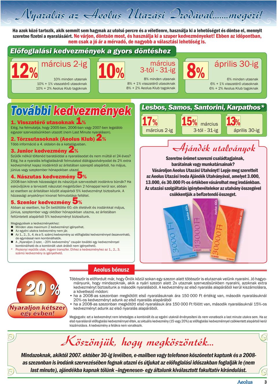 Ne várjon, döntsön most, és használja ki a szuper kedvezményeket! Ebben az időpontban, nem csak a jó ár a mérvadó, de nagyobb a választási lehetőség is.