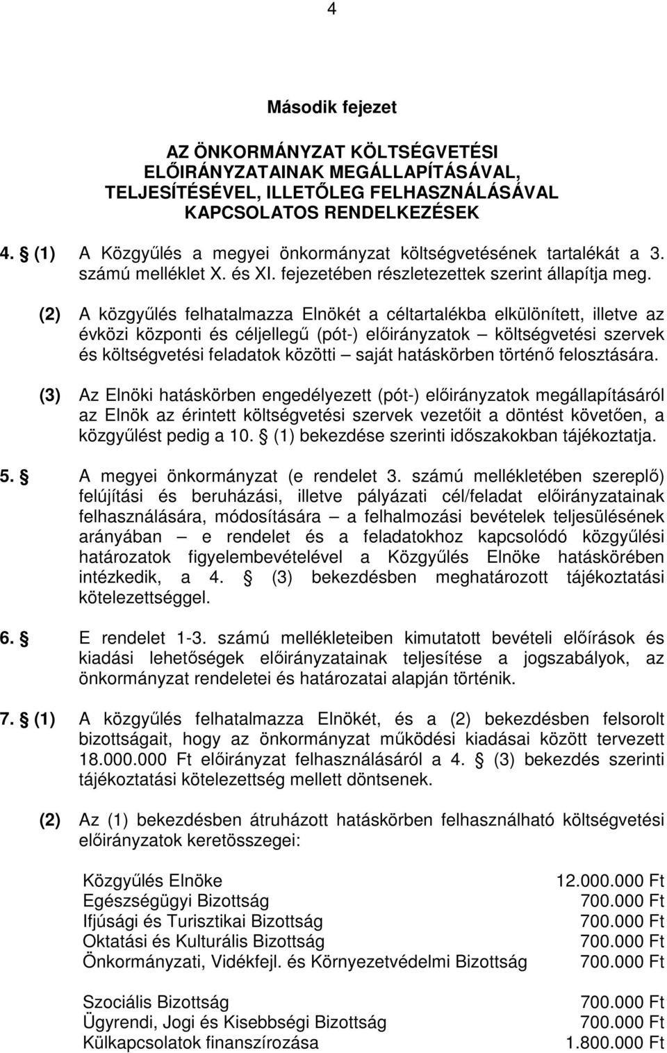 (2) A közgyőlés felhatalmazza Elnökét a céltartalékba elkülönített, illetve az évközi központi és céljellegő (pót-) elıirányzatok költségvetési szervek és költségvetési feladatok közötti saját