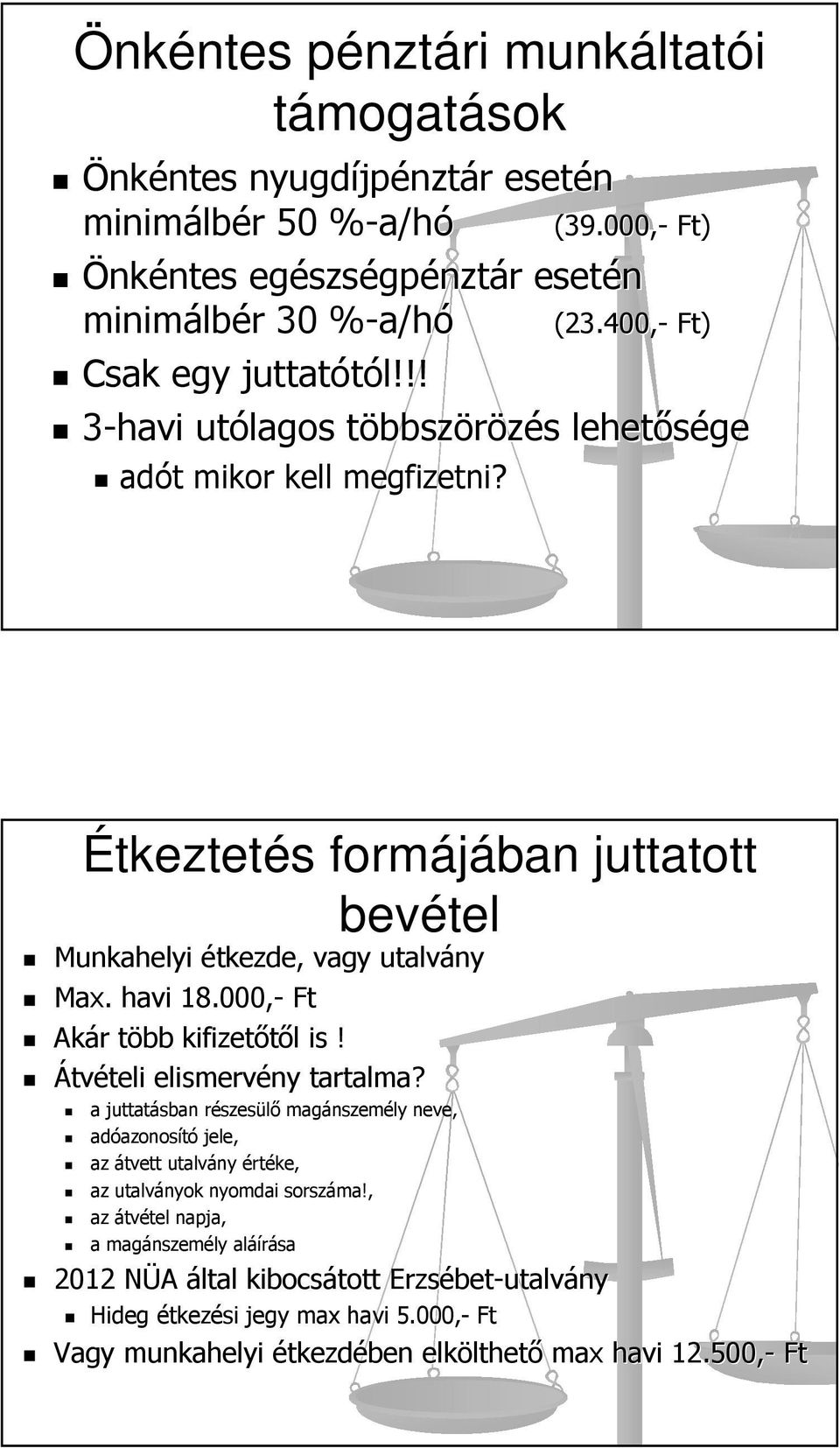 Étkeztetés s formájában juttatott bevétel Munkahelyi étkezde, vagy utalvány Max.. havi 18.000,- Ft Akár r több t kifizetőtől l is! Átvételi elismervény tartalma?