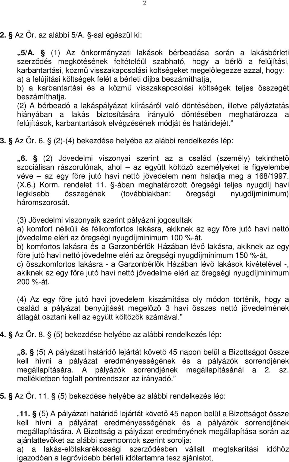 azzal, hogy: a) a felújítási költségek felét a bérleti díjba beszámíthatja, b) a karbantartási és a közmű visszakapcsolási költségek teljes összegét beszámíthatja.