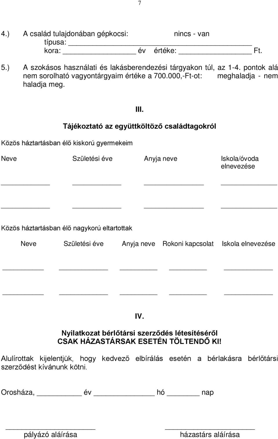 Tájékoztató az együttköltöző családtagokról Közös háztartásban élő kiskorú gyermekeim Neve Születési éve Anyja neve Iskola/óvoda elnevezése Közös háztartásban élő nagykorú eltartottak