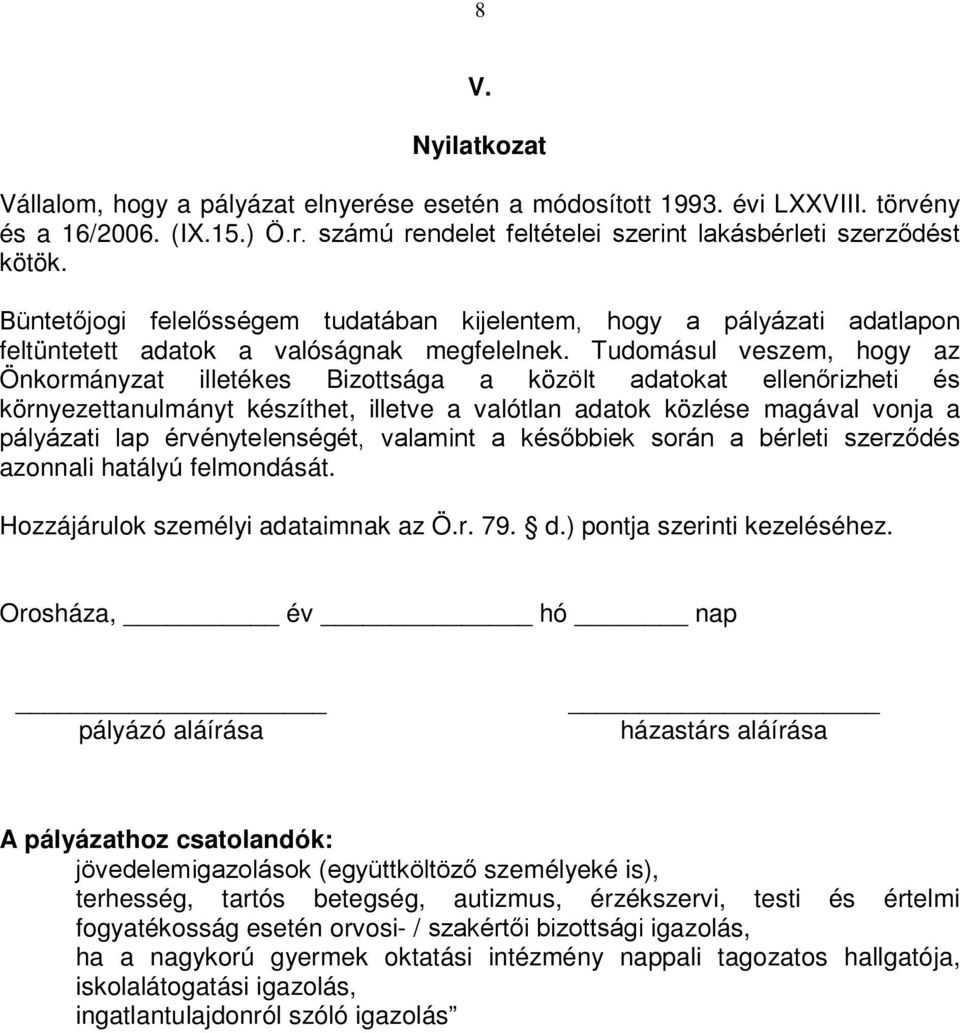 Tudomásul veszem, hogy az Önkormányzat illetékes Bizottsága a közölt adatokat ellenőrizheti és környezettanulmányt készíthet, illetve a valótlan adatok közlése magával vonja a pályázati lap