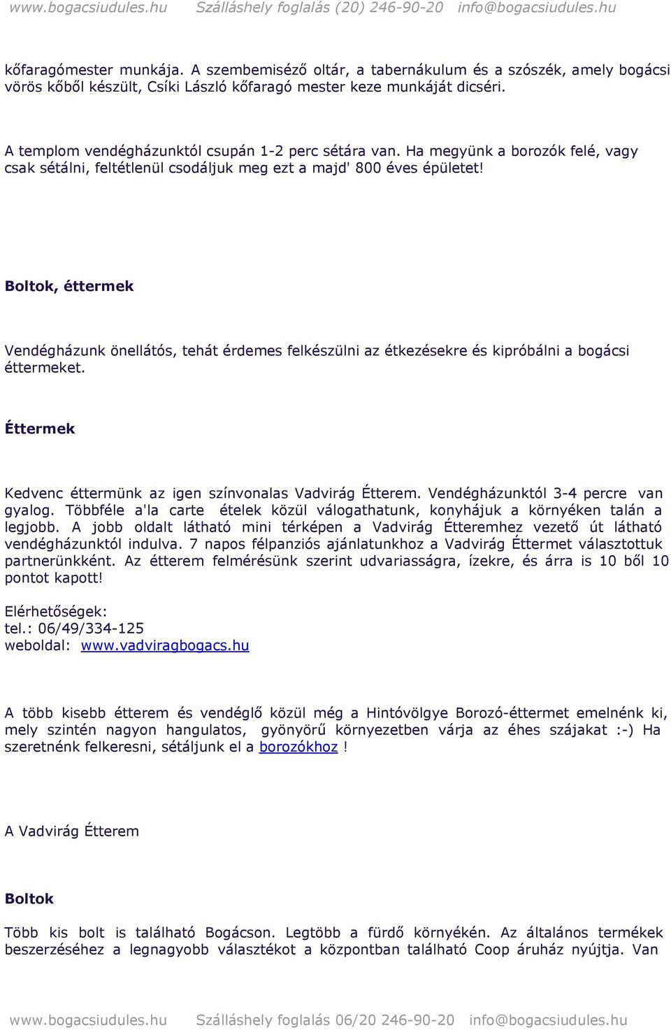 Boltok, éttermek Vendégházunk önellátós, tehát érdemes felkészülni az étkezésekre és kipróbálni a bogácsi éttermeket. Éttermek Kedvenc éttermünk az igen színvonalas Vadvirág Étterem.