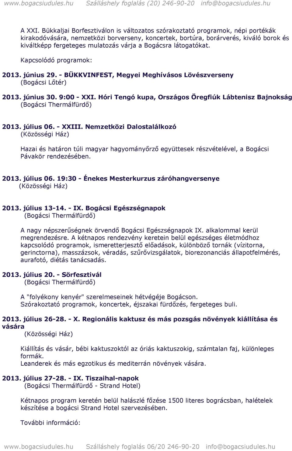 várja a Bogácsra látogatókat. Kapcsolódó programok: 2013. június 29. - BÜKKVINFEST, Megyei Meghívásos Lövészverseny (Bogácsi Lőtér) 2013. június 30. 9:00 - XXI.