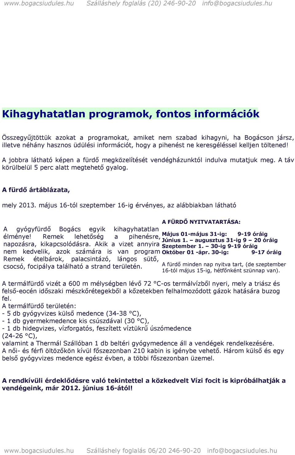 május 16-tól szeptember 16-ig érvényes, az alábbiakban látható A FÜRDŐ NYITVATARTÁSA: A gyógyfürdő Bogács egyik kihagyhatatlan Május 01-május 31-ig: 9-19 óráig élménye!