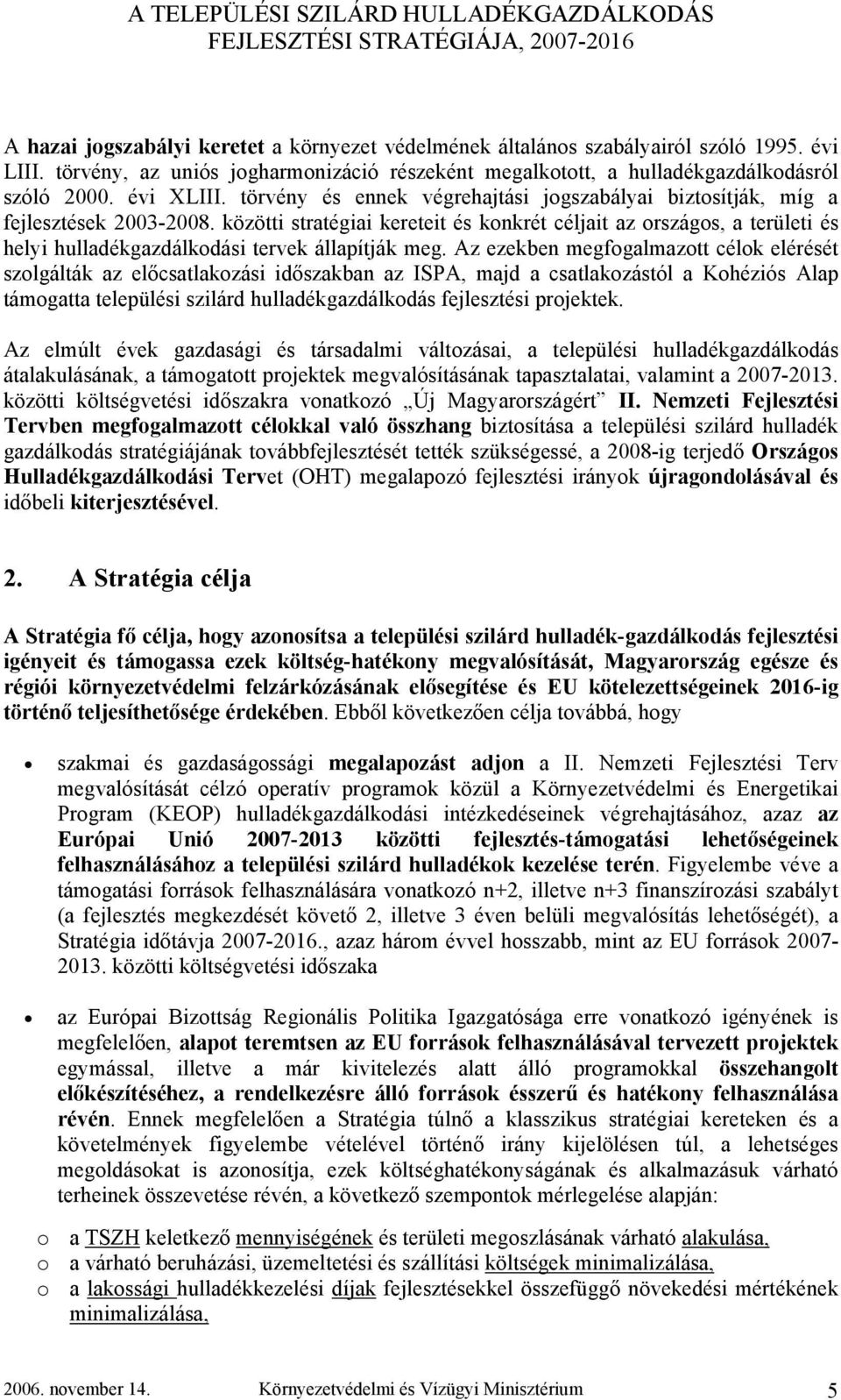 közötti stratégiai kereteit és konkrét céljait az országos, a területi és helyi hulladékgazdálkodási tervek állapítják meg.