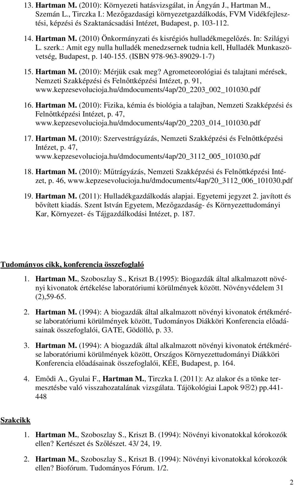 In: Szilágyi L. szerk.: Amit egy nulla hulladék menedzsernek tudnia kell, Hulladék Munkaszövetség, Budapest, p. 140-155. (ISBN 978-963-89029-1-7) 15. Hartman M. (2010): Mérjük csak meg?