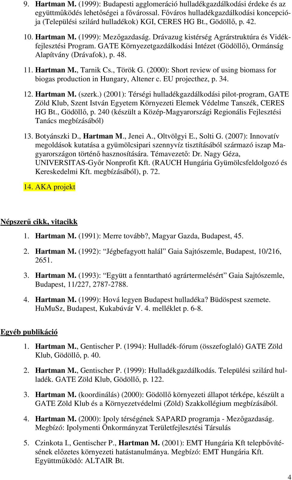 Drávazug kistérség Agrárstruktúra és Vidékfejlesztési Program. GATE Környezetgazdálkodási Intézet (Gödöllı), Ormánság Alapítvány (Drávafok), p. 48. 11. Hartman M., Tarnik Cs., Török G.