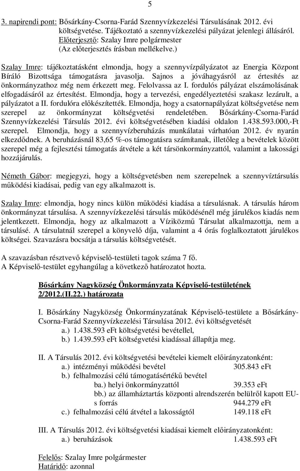 Sajnos a jóváhagyásról az értesítés az önkormányzathoz még nem érkezett meg. Felolvassa az I. fordulós pályázat elszámolásának elfogadásáról az értesítést.