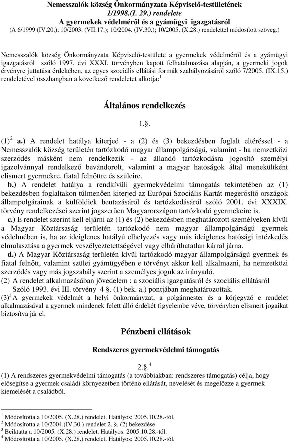 törvényben kapott felhatalmazása alapján, a gyermeki jogok érvényre juttatása érdekében, az egyes szociális ellátási formák szabályozásáról szóló 7/2005. (IX.15.