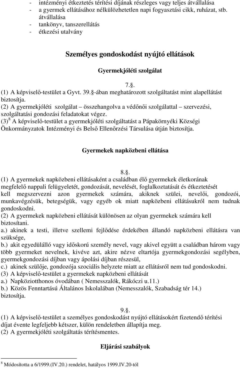 -ában meghatározott szolgáltatást mint alapellátást biztosítja. (2) A gyermekjóléti szolgálat összehangolva a védőnői szolgálattal szervezési, szolgáltatási gondozási feladatokat végez.