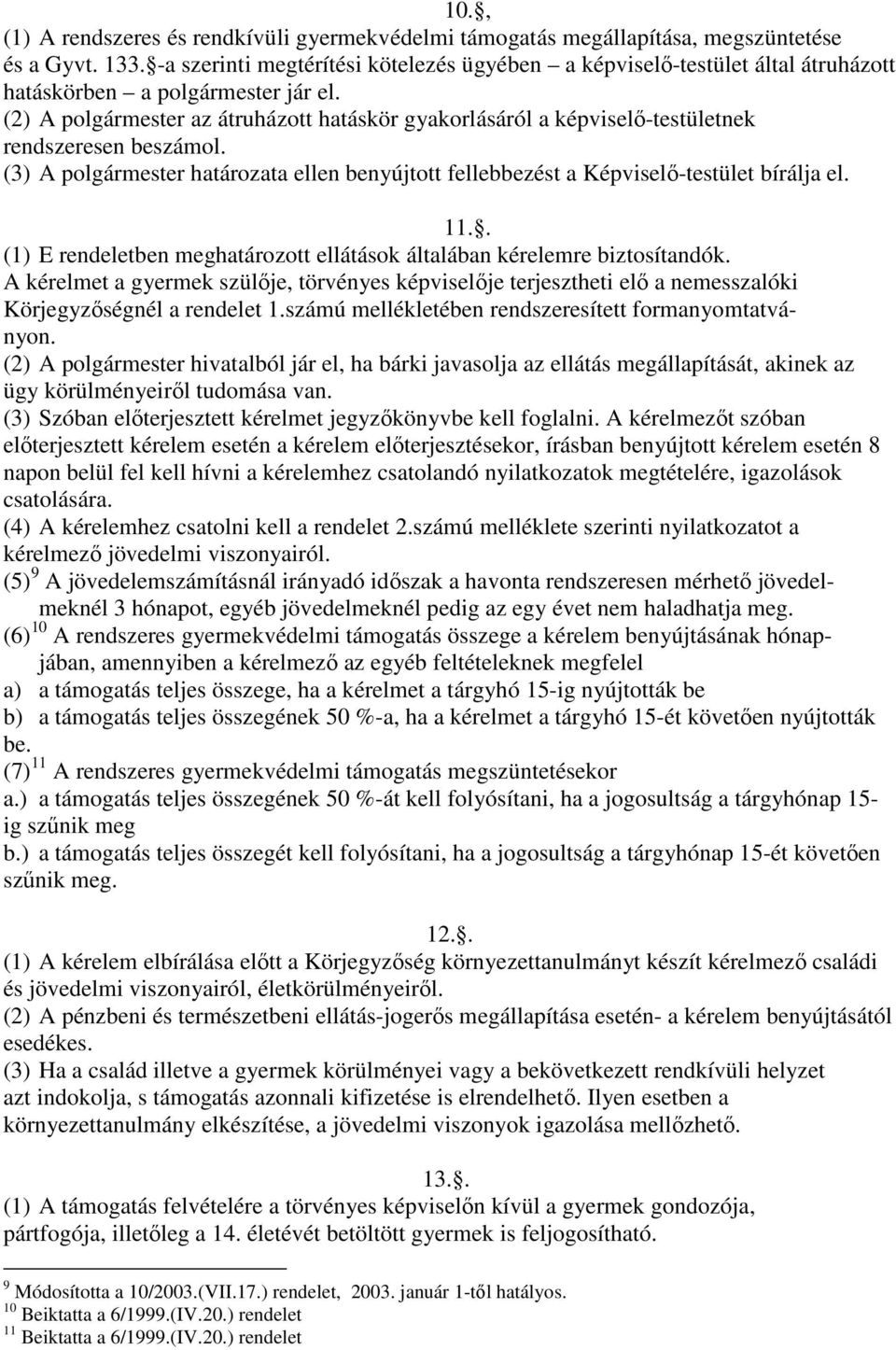 (2) A polgármester az átruházott hatáskör gyakorlásáról a képviselő-testületnek rendszeresen beszámol. (3) A polgármester határozata ellen benyújtott fellebbezést a Képviselő-testület bírálja el. 11.