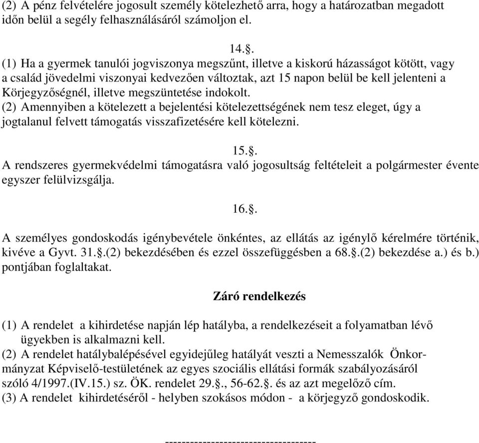 illetve megszüntetése indokolt. (2) Amennyiben a kötelezett a bejelentési kötelezettségének nem tesz eleget, úgy a jogtalanul felvett támogatás visszafizetésére kell kötelezni. 15.