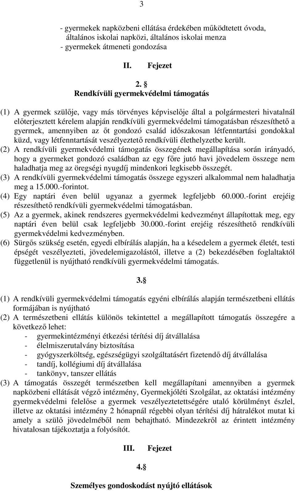 részesíthetı a gyermek, amennyiben az ıt gondozó család idıszakosan létfenntartási gondokkal küzd, vagy létfenntartását veszélyeztetı rendkívüli élethelyzetbe került.