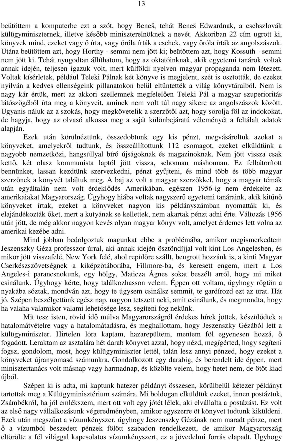 Utána beütöttem azt, hogy Horthy - semmi nem jött ki; beütöttem azt, hogy Kossuth - semmi nem jött ki.