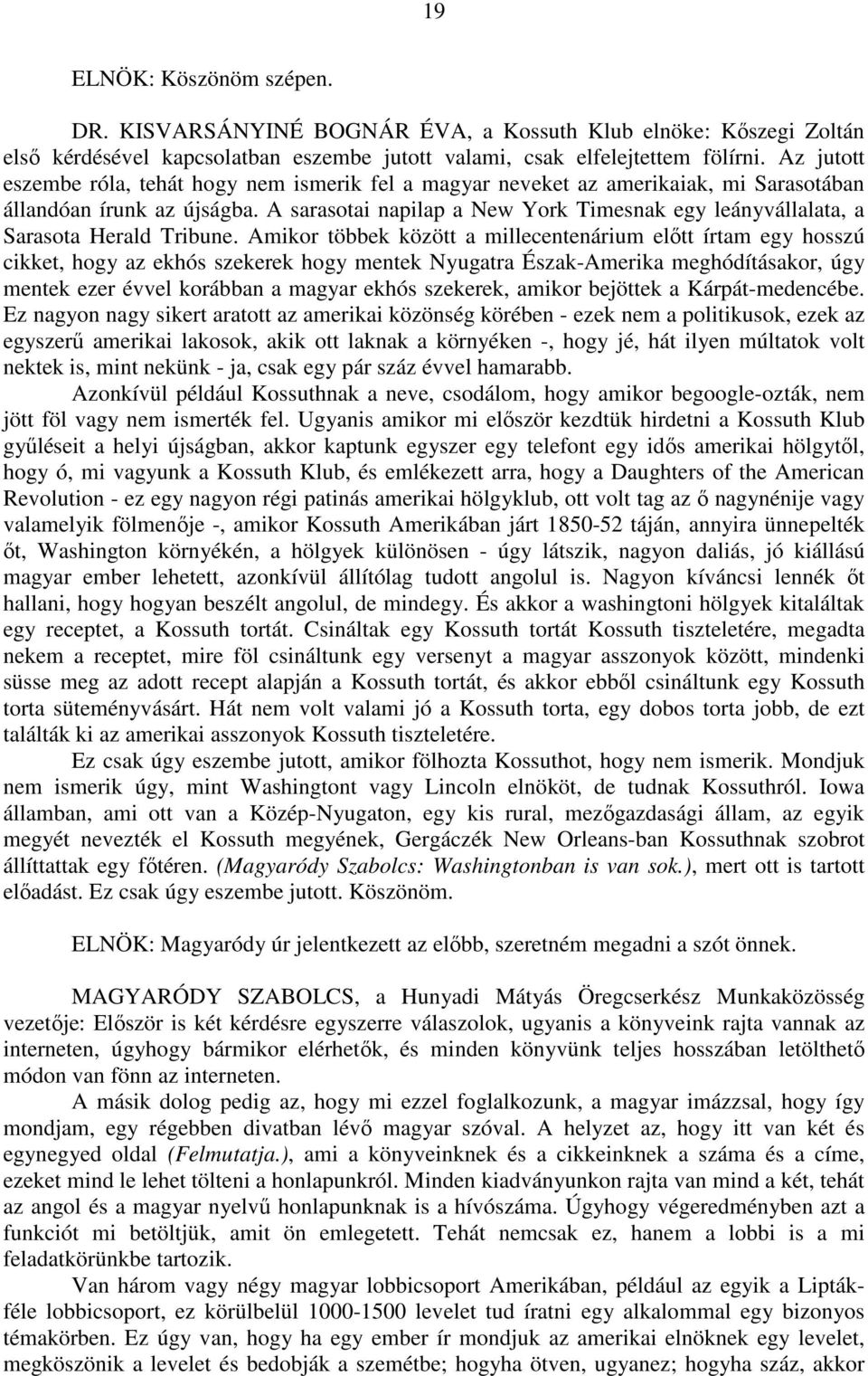 A sarasotai napilap a New York Timesnak egy leányvállalata, a Sarasota Herald Tribune.