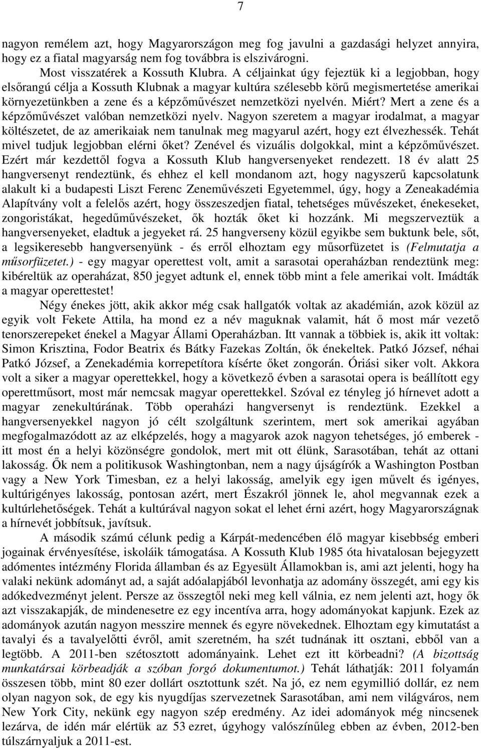 Miért? Mert a zene és a képzőművészet valóban nemzetközi nyelv. Nagyon szeretem a magyar irodalmat, a magyar költészetet, de az amerikaiak nem tanulnak meg magyarul azért, hogy ezt élvezhessék.