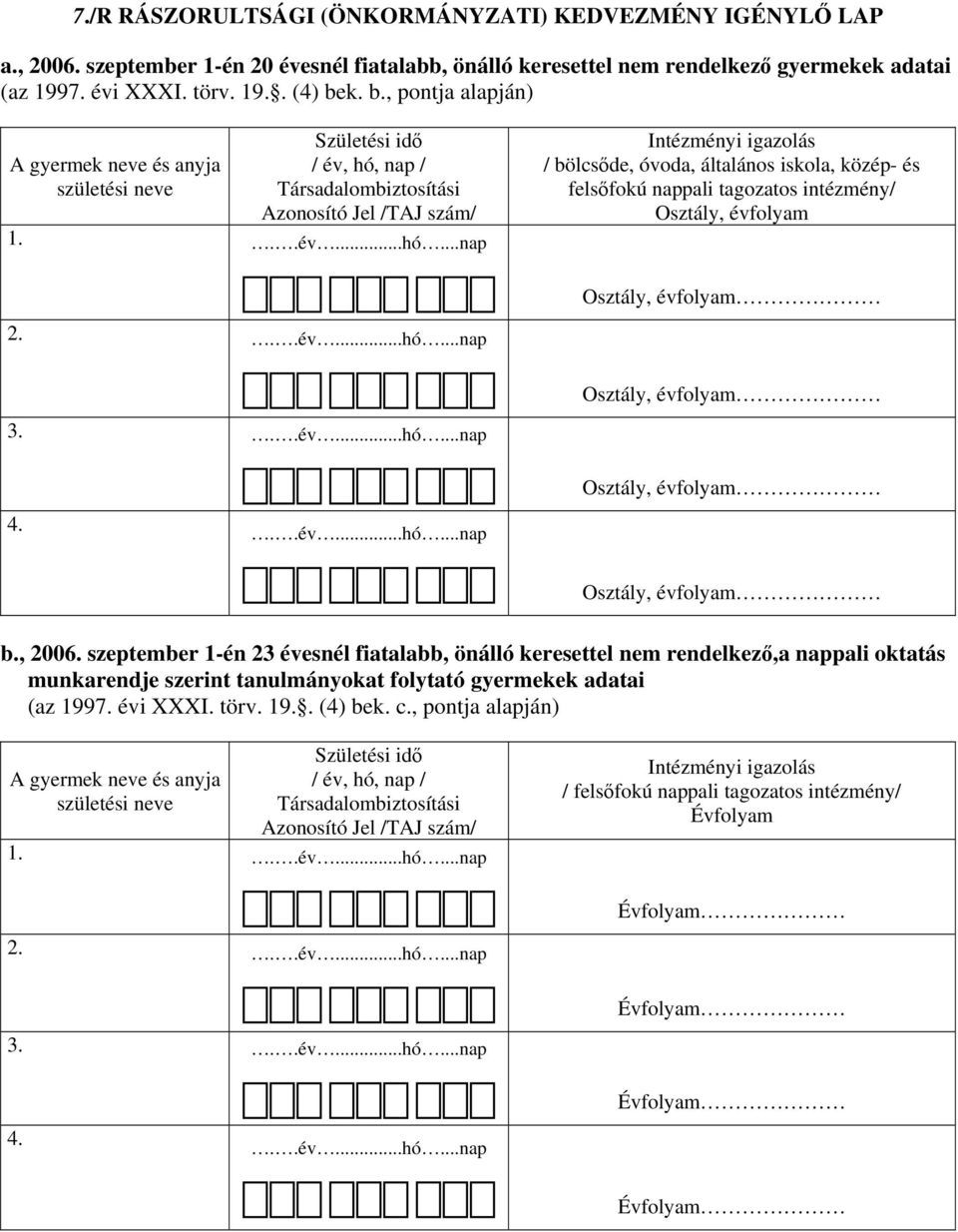 nap / Társadalombiztosítási Azonosító Jel /TAJ szám/ 1...év...hó...nap Intézményi igazolás / bölcsőde, óvoda, általános iskola, közép- és felsőfokú nappali tagozatos intézmény/ Osztály, évfolyam 2...év...hó...nap 3.