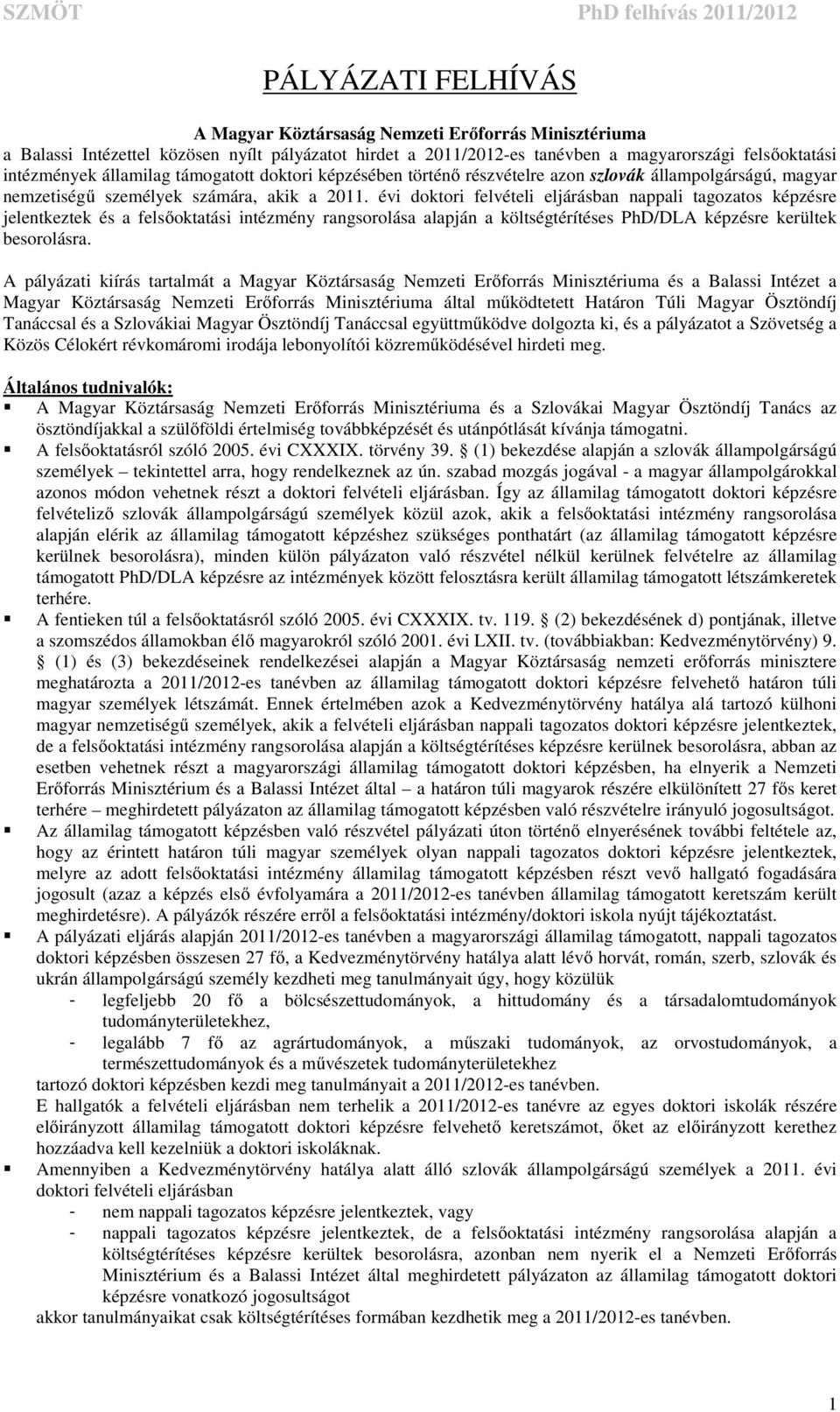 évi doktori felvételi eljárásban nappali tagozatos képzésre jelentkeztek és a felsőoktatási intézmény rangsorolása alapján a költségtérítéses PhD/DLA képzésre kerültek besorolásra.