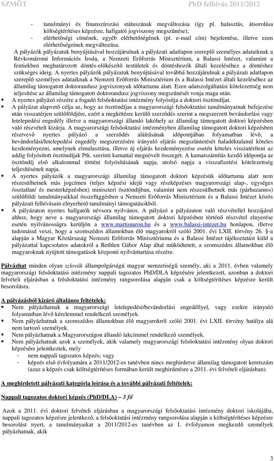 A pályázók pályázatuk benyújtásával hozzájárulnak a pályázati adatlapon szereplő személyes adataiknak a Révkomáromi Információs Iroda, a Nemzeti Erőforrás Minisztérium, a Balassi Intézet, valamint a