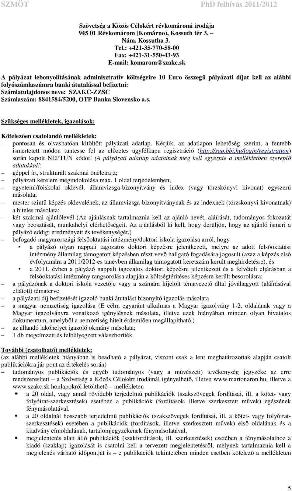 8841584/5200, OTP Banka Slovensko a.s. Szükséges mellékletek, igazolások: Kötelezően csatolandó mellékletek: pontosan és olvashatóan kitöltött pályázati adatlap.