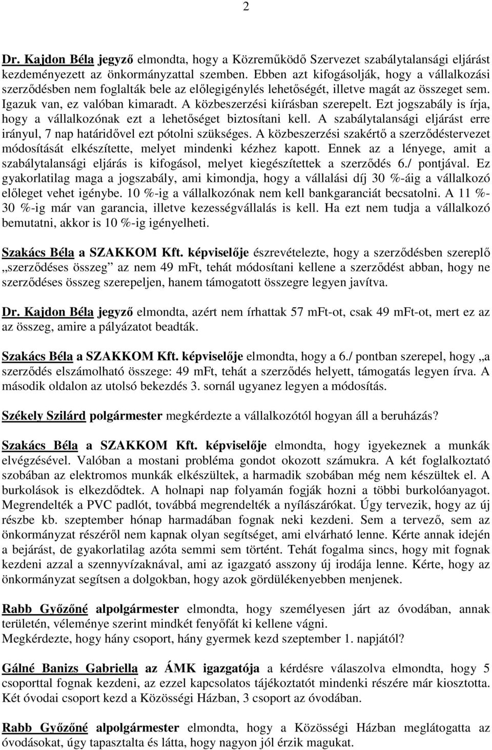 A közbeszerzési kiírásban szerepelt. Ezt jogszabály is írja, hogy a vállalkozónak ezt a lehetőséget biztosítani kell. A szabálytalansági eljárást erre irányul, 7 nap határidővel ezt pótolni szükséges.