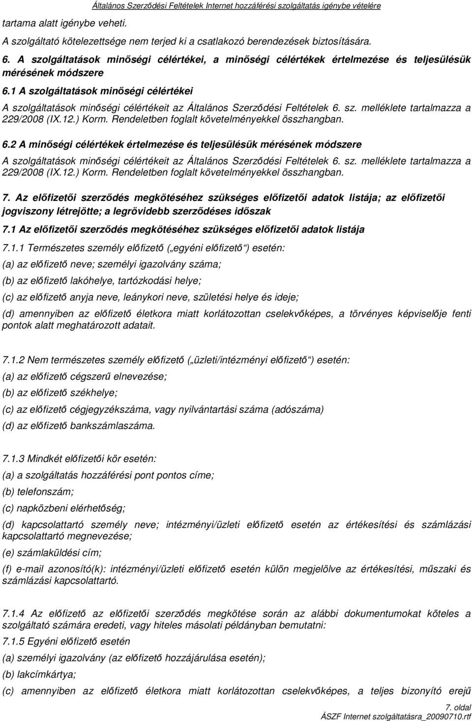 1 A szolgáltatások minıségi célértékei A szolgáltatások minıségi célértékeit az Általános Szerzıdési Feltételek 6. sz. melléklete tartalmazza a 229/2008 (IX.12.) Korm.