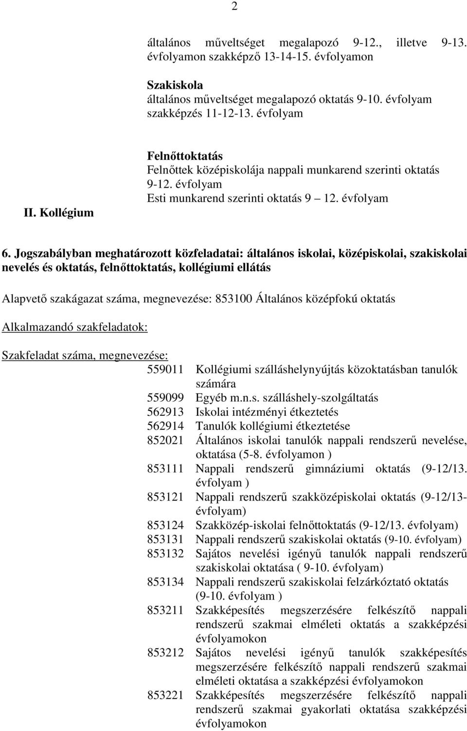 Jogszabályban meghatározott közfeladatai: általános iskolai, középiskolai, szakiskolai nevelés és oktatás, felnıttoktatás, kollégiumi ellátás Alapvetı szakágazat száma, megnevezése: 853100 Általános