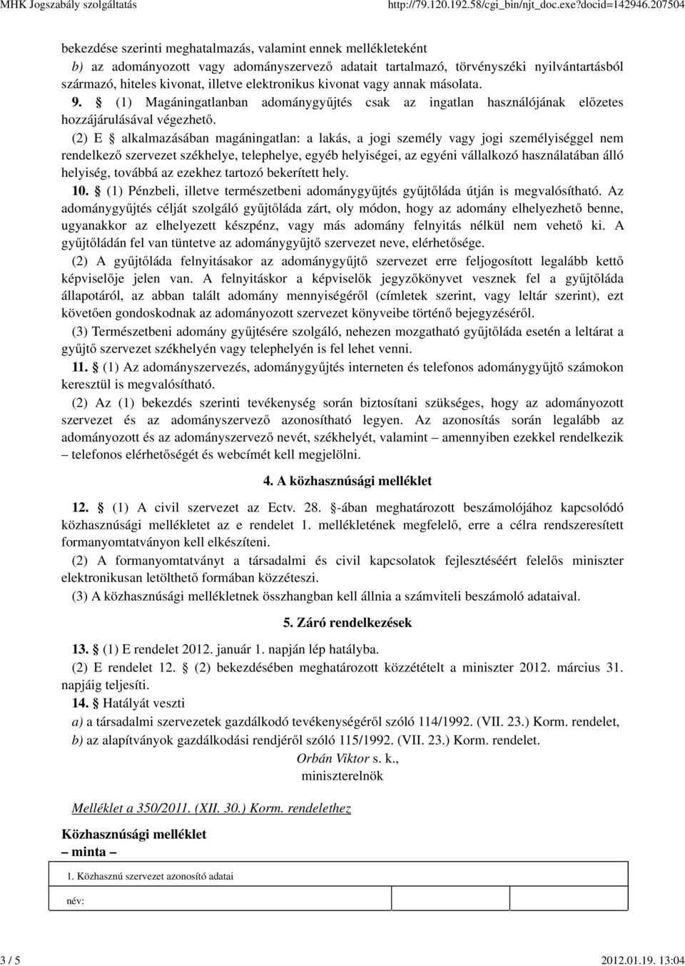 elektronikus kivonat vagy annak másolata. 9. (1) Magáningatlanban adománygyűjtés csak az ingatlan használójának előzetes hozzájárulásával végezhető.