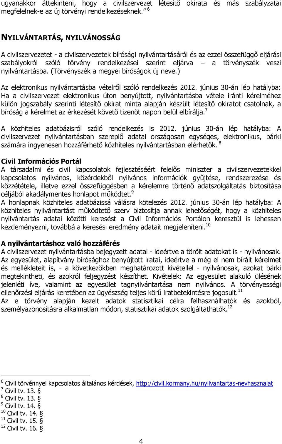 veszi nyilvántartásba. (Törvényszék a megyei bíróságok új neve.) Az elektronikus nyilvántartásba vételről szóló rendelkezés 2012.