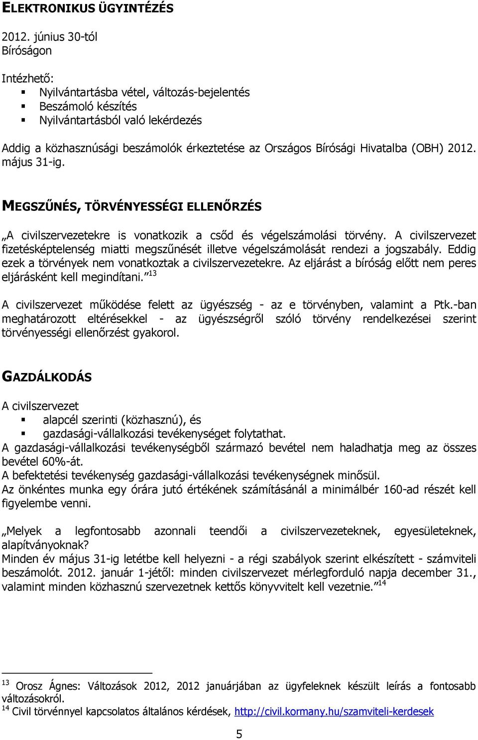 Hivatalba (OBH) 2012. május 31-ig. MEGSZŰNÉS, TÖRVÉNYESSÉGI ELLENŐRZÉS A civilszervezetekre is vonatkozik a csőd és végelszámolási törvény.