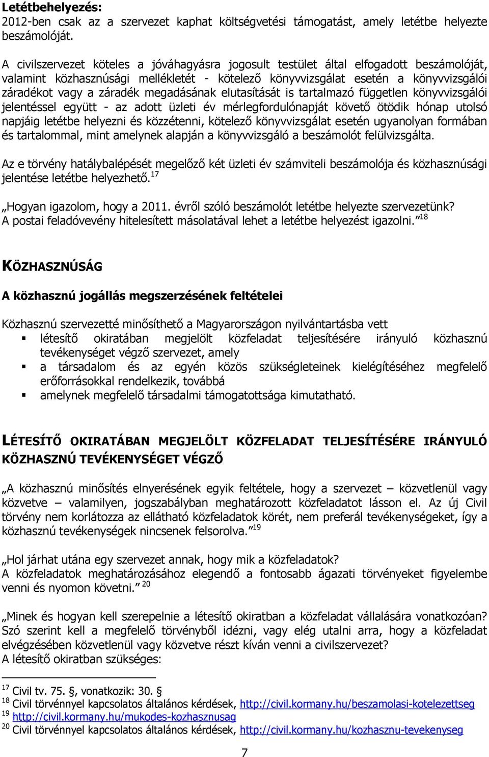 megadásának elutasítását is tartalmazó független könyvvizsgálói jelentéssel együtt - az adott üzleti év mérlegfordulónapját követő ötödik hónap utolsó napjáig letétbe helyezni és közzétenni, kötelező