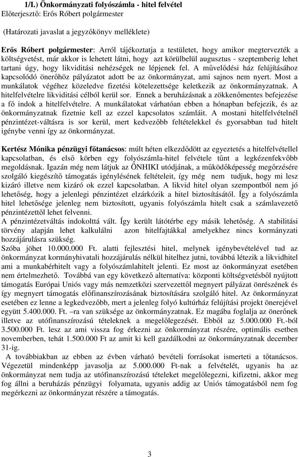 A művelődési ház felújításához kapcsolódó önerőhöz pályázatot adott be az önkormányzat, ami sajnos nem nyert. Most a munkálatok végéhez közeledve fizetési kötelezettsége keletkezik az önkormányzatnak.