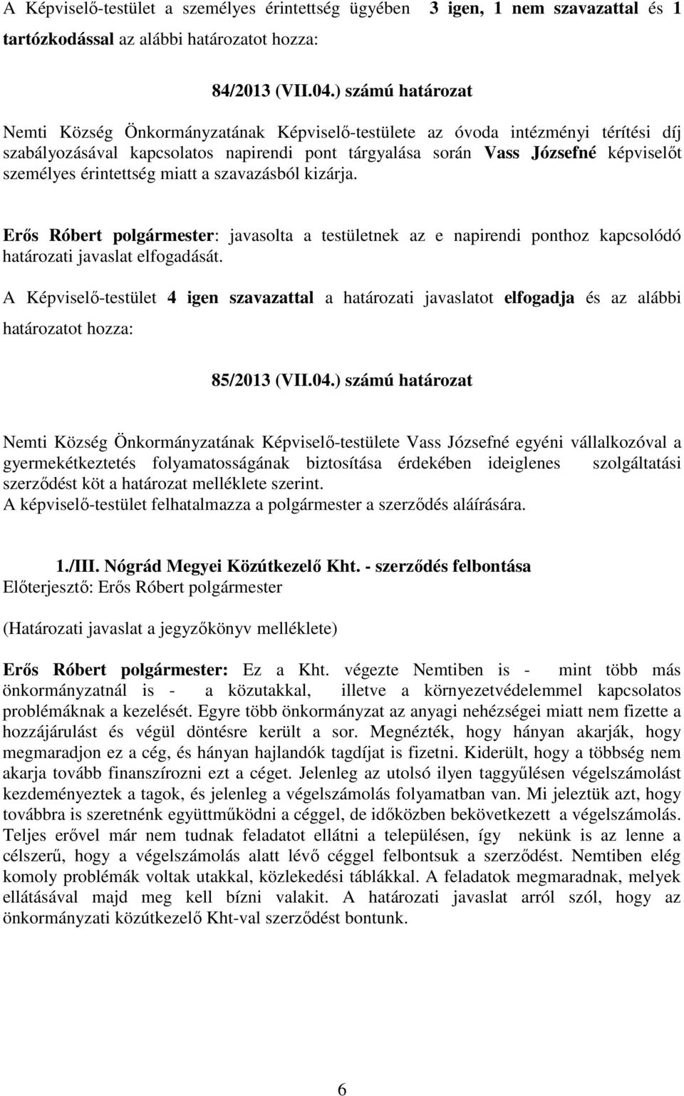 érintettség miatt a szavazásból kizárja. Erős Róbert polgármester: javasolta a testületnek az e napirendi ponthoz kapcsolódó határozati javaslat elfogadását.