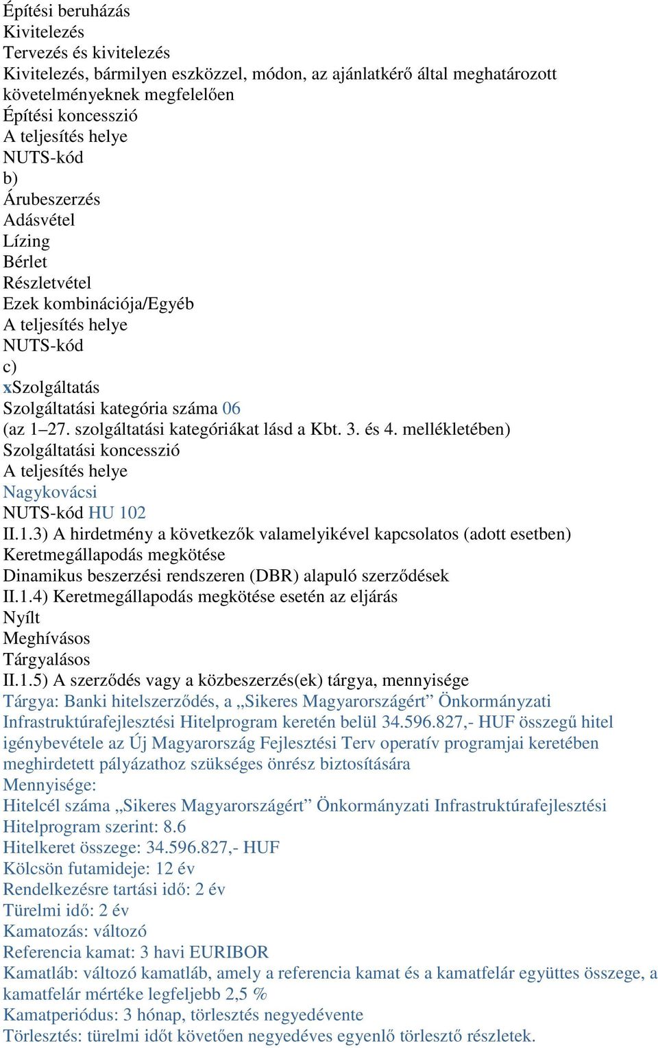 szolgáltatási kategóriákat lásd a Kbt. 3. és 4. mellékletében) Szolgáltatási koncesszió A teljesítés helye Nagykovácsi NUTS-kód HU 10