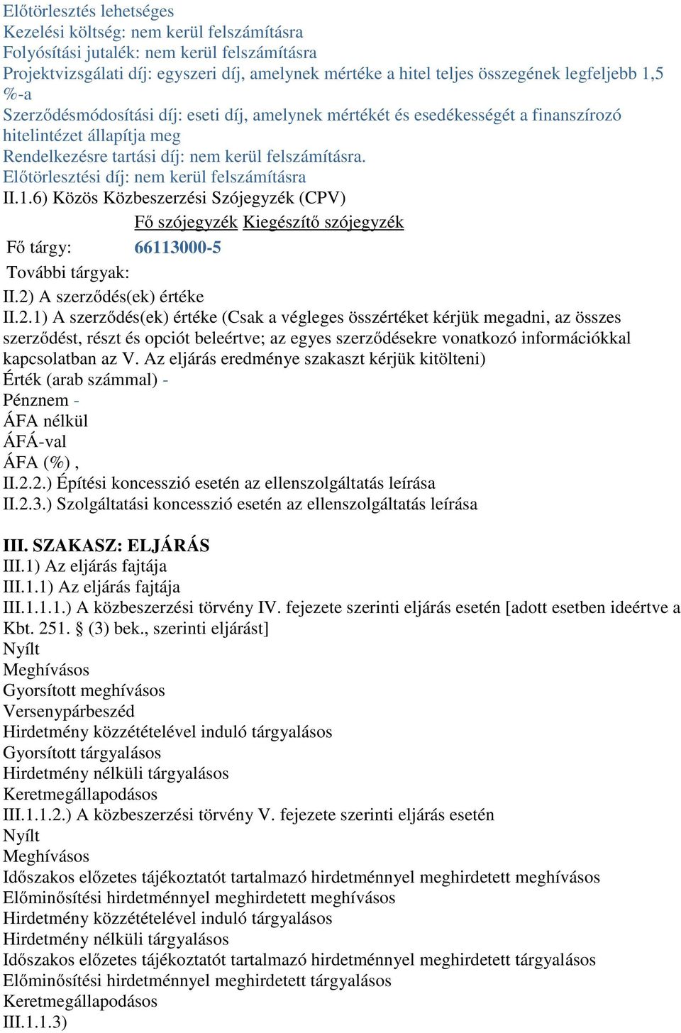 Előtörlesztési díj: nem kerül felszámításra II.1.6) Közös Közbeszerzési Szójegyzék (CPV) Fő szójegyzék Kiegészítő szójegyzék Fő tárgy: 66113000-5 További tárgyak: II.2)