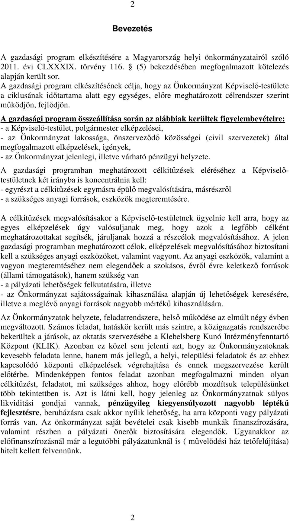 A gazdasági program összeállítása során az alábbiak kerültek figyelembevételre: - a Képviselő-testület, polgármester elképzelései, - az Önkormányzat lakossága, önszerveződő közösségei (civil