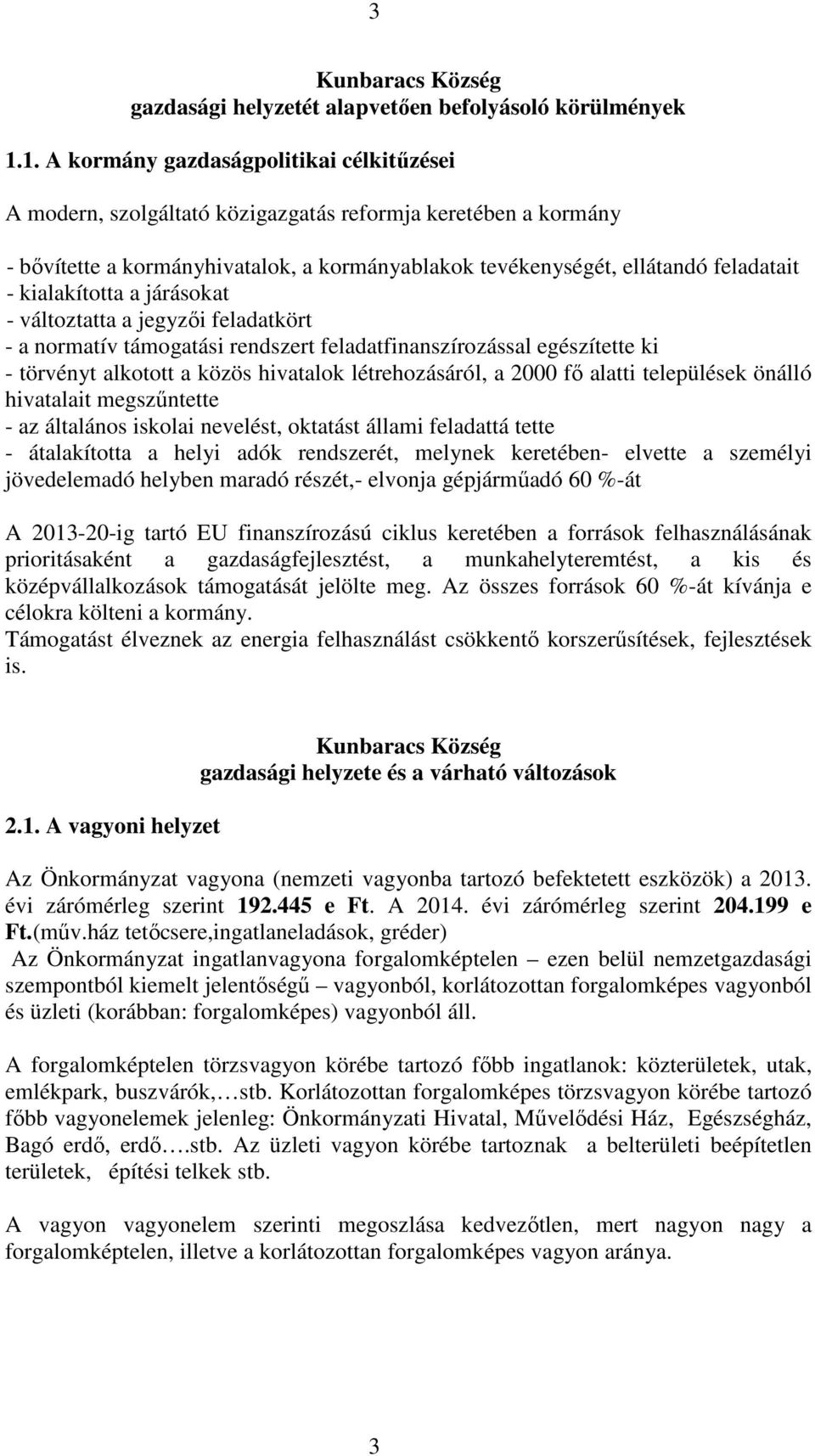 kialakította a járásokat - változtatta a jegyzői feladatkört - a normatív támogatási rendszert feladatfinanszírozással egészítette ki - törvényt alkotott a közös hivatalok létrehozásáról, a 2000 fő