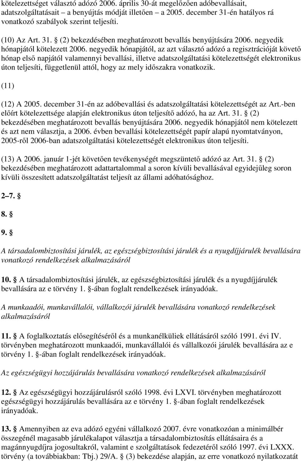 negyedik hónapjától, az azt választó adózó a regisztrációját követő hónap első napjától valamennyi bevallási, illetve adatszolgáltatási kötelezettségét elektronikus úton teljesíti, függetlenül attól,