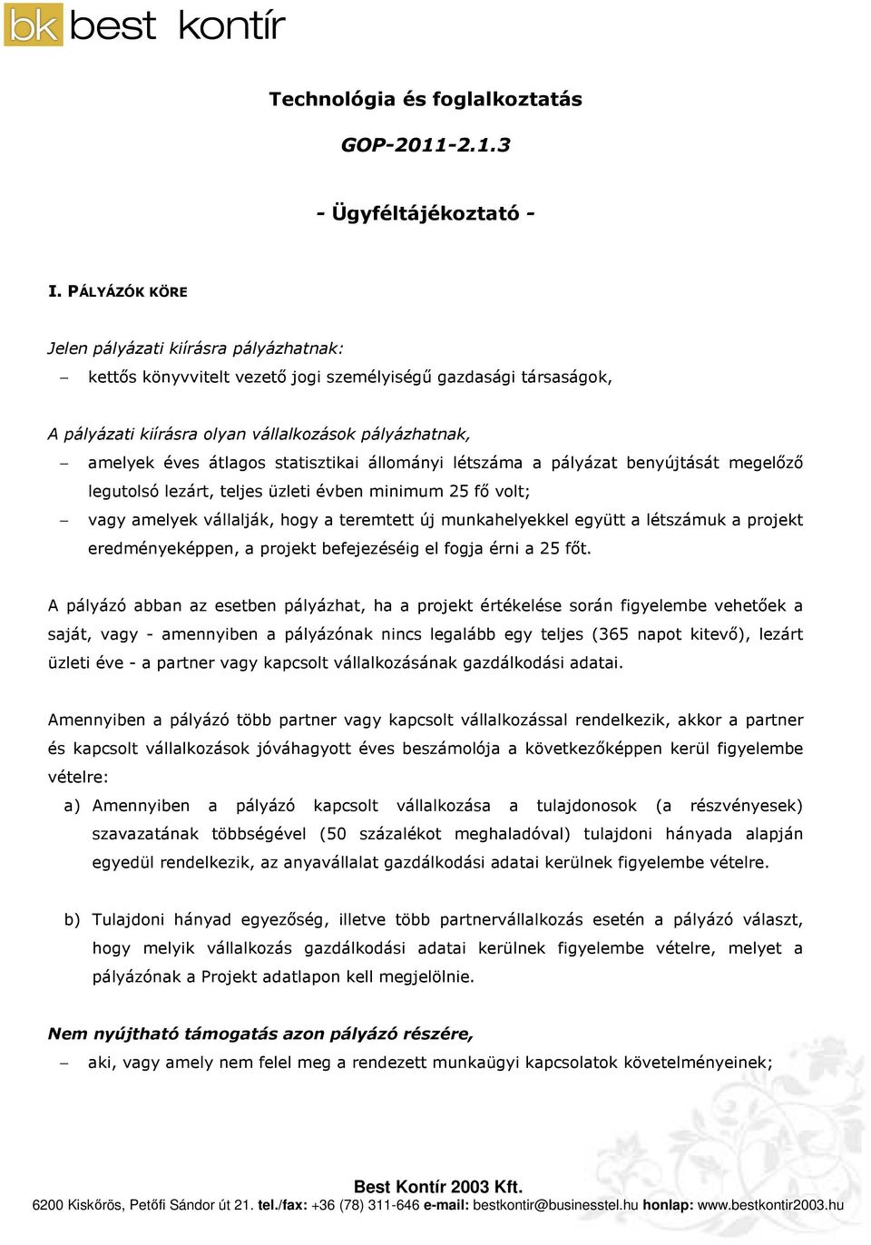 statisztikai állományi létszáma a pályázat benyújtását megelızı legutolsó lezárt, teljes üzleti évben minimum 25 fı volt; vagy amelyek vállalják, hogy a teremtett új munkahelyekkel együtt a létszámuk