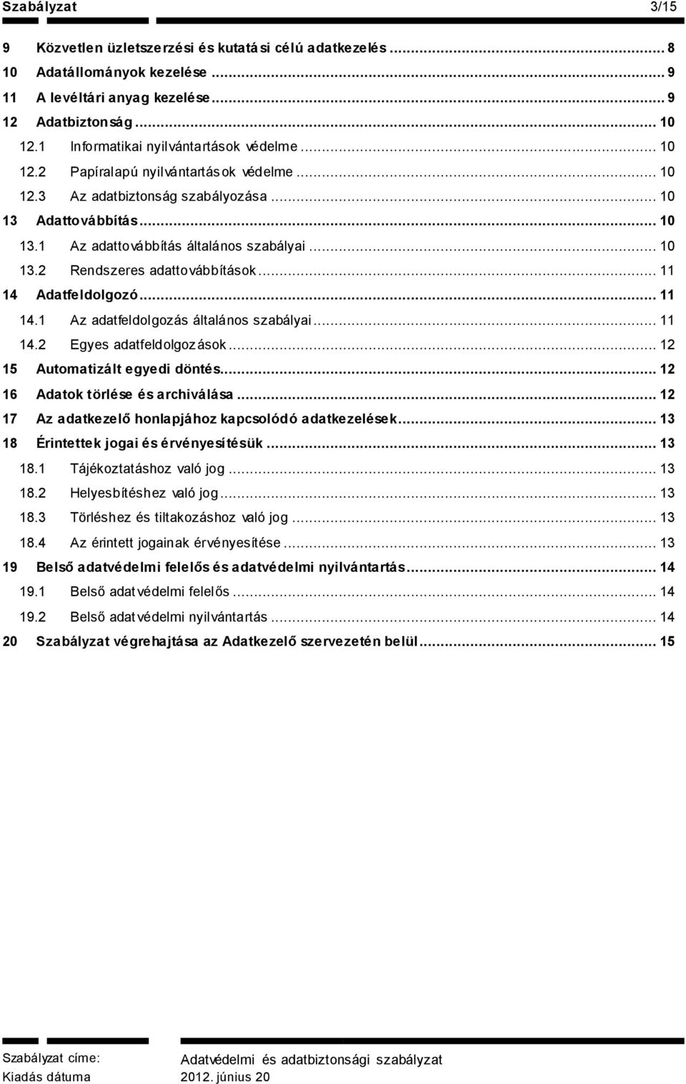 .. 10 13.2 Rendszeres adattovábbítások... 11 14 Adatfeldolgozó... 11 14.1 Az adatfeldolgozás általános szabályai... 11 14.2 Egyes adatfeldolgozások... 12 15 Automatizált egyedi döntés.