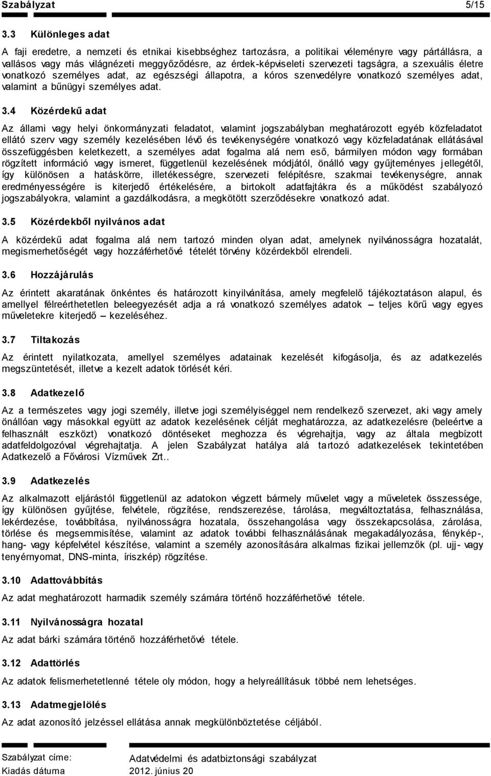 szervezeti tagságra, a szexuális életre vonatkozó személyes adat, az egészségi állapotra, a kóros szenvedélyre vonatkozó személyes adat, valamint a bűnügyi személyes adat. 3.