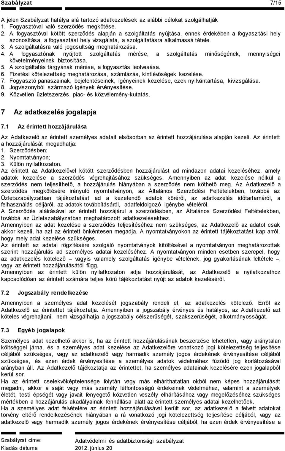 A szolgáltatásra való jogosultság meghatározása. 4. A fogyasztónak nyújtott szolgáltatás mérése, a szolgáltatás minőségének, mennyiségei követelményeinek biztosítása. 5.